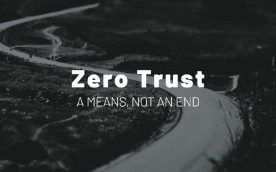 Zero Trust: A Means and Not an End in Itself